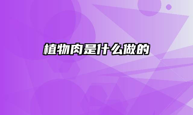 植物肉是什么做的