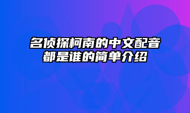 名侦探柯南的中文配音都是谁的简单介绍