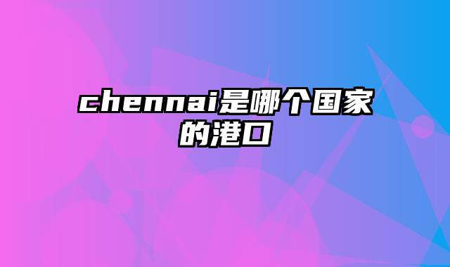 chennai是哪个国家的港口