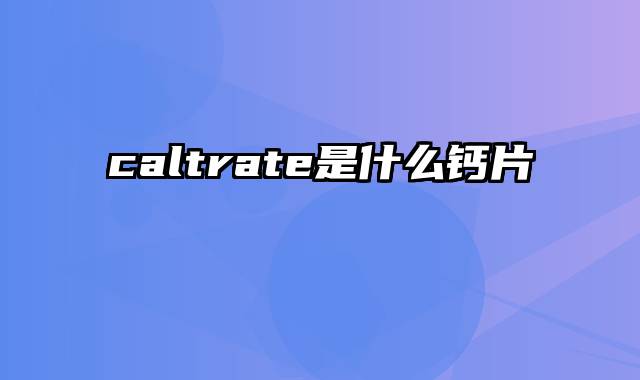 caltrate是什么钙片