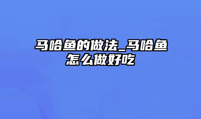 马哈鱼的做法_马哈鱼怎么做好吃