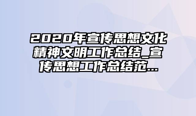 2020年宣传思想文化精神文明工作总结_宣传思想工作总结范...