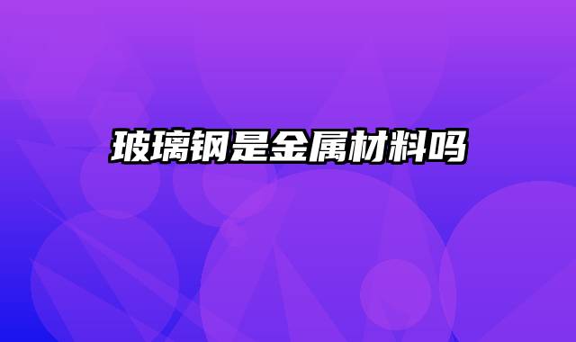 玻璃钢是金属材料吗