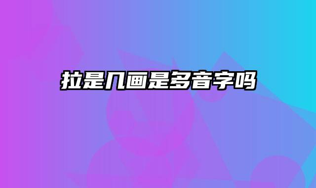 拉是几画是多音字吗