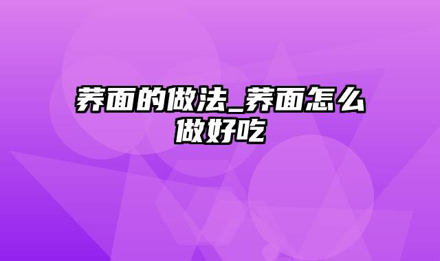 荞面的做法_荞面怎么做好吃