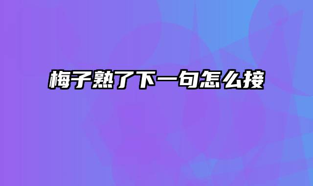 梅子熟了下一句怎么接
