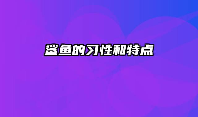 鲨鱼的习性和特点