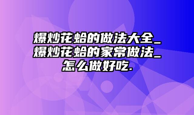 爆炒花蛤的做法大全_爆炒花蛤的家常做法_怎么做好吃.