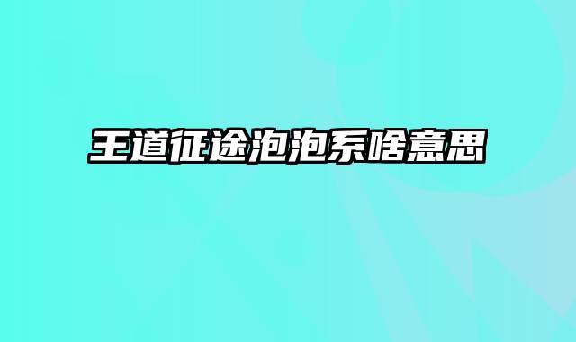 王道征途泡泡系啥意思