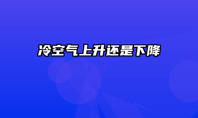 冷空气上升还是下降