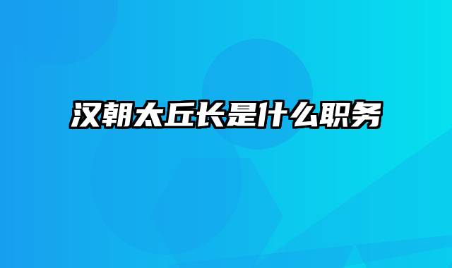 汉朝太丘长是什么职务