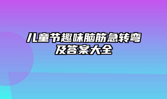 儿童节趣味脑筋急转弯及答案大全