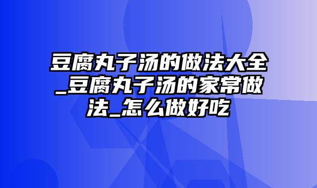 豆腐丸子汤的做法大全_豆腐丸子汤的家常做法_怎么做好吃