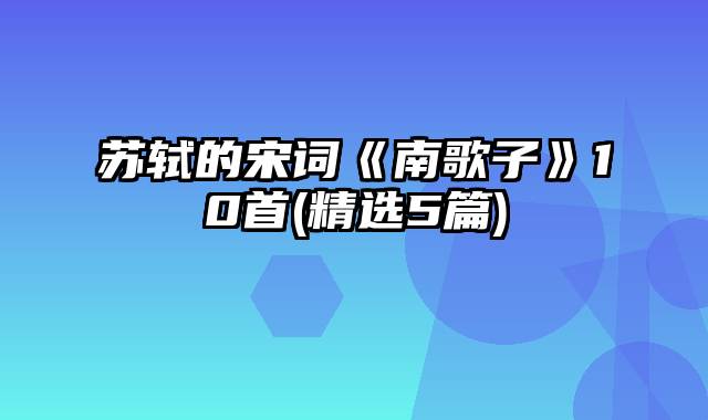 苏轼的宋词《南歌子》10首(精选5篇)