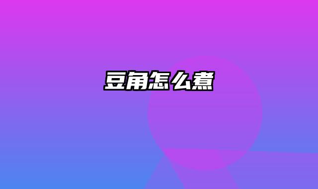 豆角怎么煮