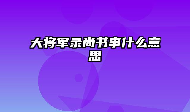 大将军录尚书事什么意思