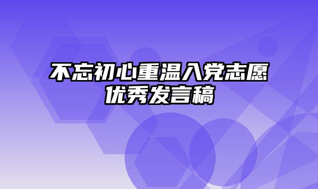 不忘初心重温入党志愿优秀发言稿