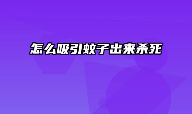 怎么吸引蚊子出来杀死