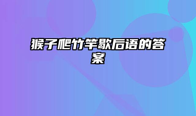 猴子爬竹竿歇后语的答案