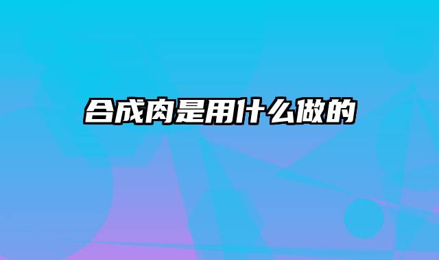 合成肉是用什么做的