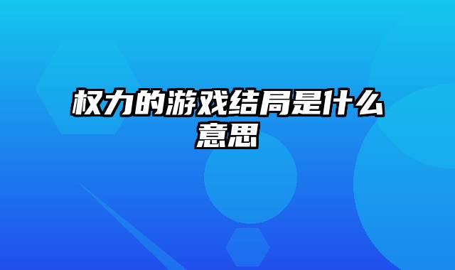 权力的游戏结局是什么意思