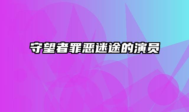 守望者罪恶迷途的演员