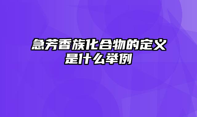 急芳香族化合物的定义是什么举例