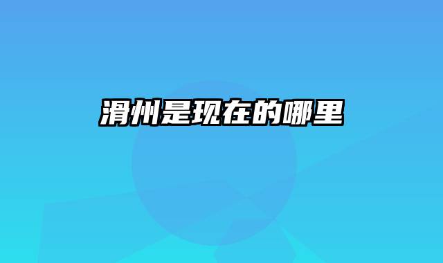 滑州是现在的哪里