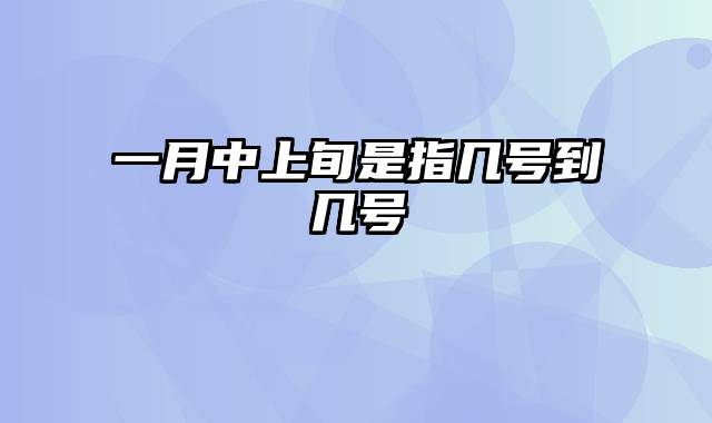 一月中上旬是指几号到几号