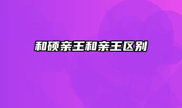 和硕亲王和亲王区别