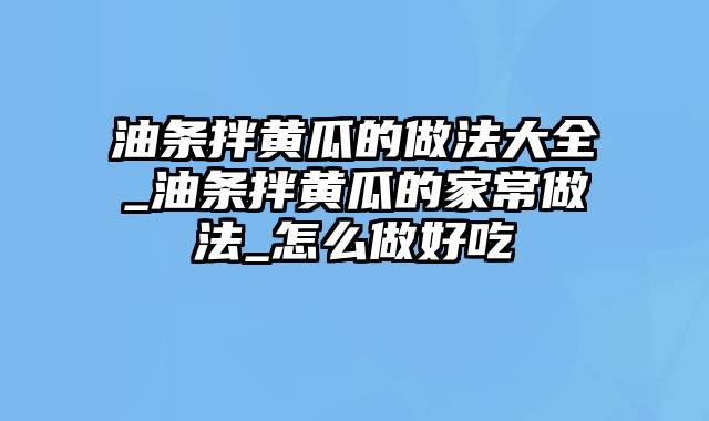 油条拌黄瓜的做法大全_油条拌黄瓜的家常做法_怎么做好吃