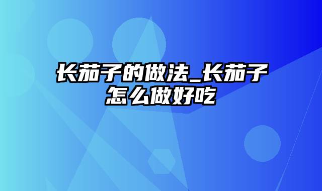 长茄子的做法_长茄子怎么做好吃