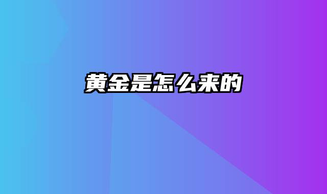 黄金是怎么来的
