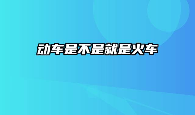 动车是不是就是火车