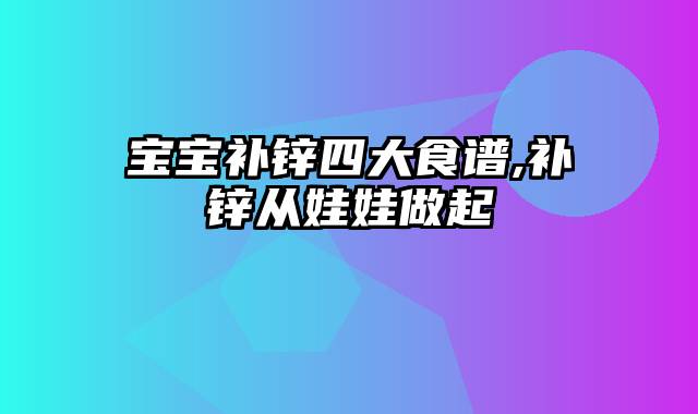 宝宝补锌四大食谱,补锌从娃娃做起