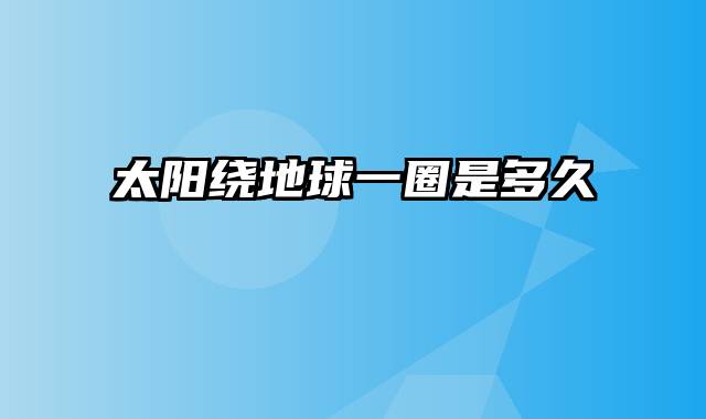 太阳绕地球一圈是多久