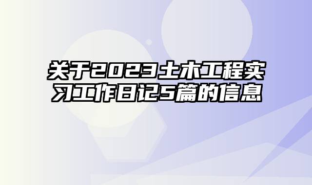 关于2023土木工程实习工作日记5篇的信息