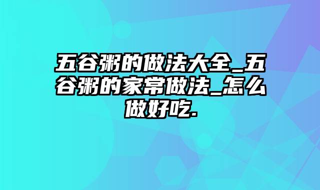 五谷粥的做法大全_五谷粥的家常做法_怎么做好吃.