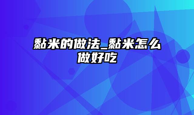 黏米的做法_黏米怎么做好吃