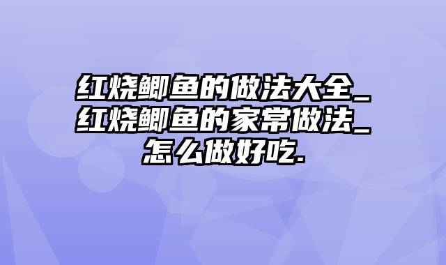 红烧鲫鱼的做法大全_红烧鲫鱼的家常做法_怎么做好吃.