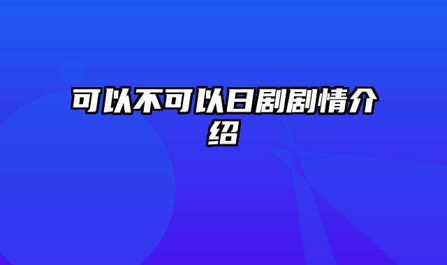 可以不可以日剧剧情介绍