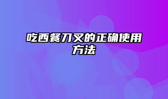 吃西餐刀叉的正确使用方法