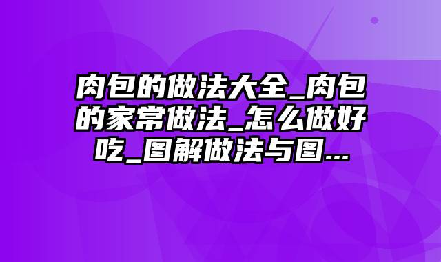 肉包的做法大全_肉包的家常做法_怎么做好吃_图解做法与图...