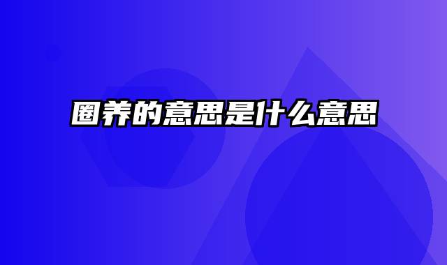 圈养的意思是什么意思