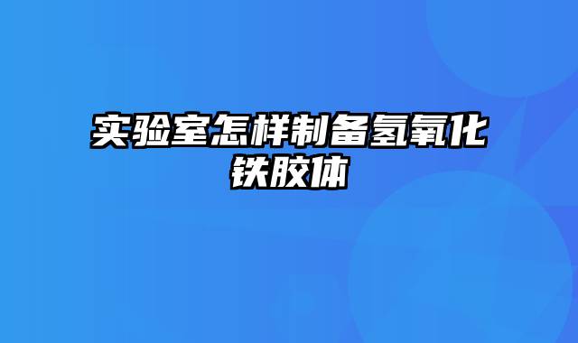 实验室怎样制备氢氧化铁胶体