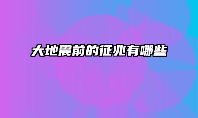 大地震前的征兆有哪些