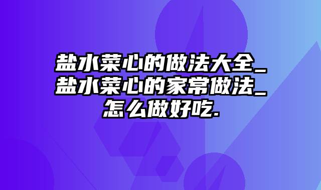 盐水菜心的做法大全_盐水菜心的家常做法_怎么做好吃.