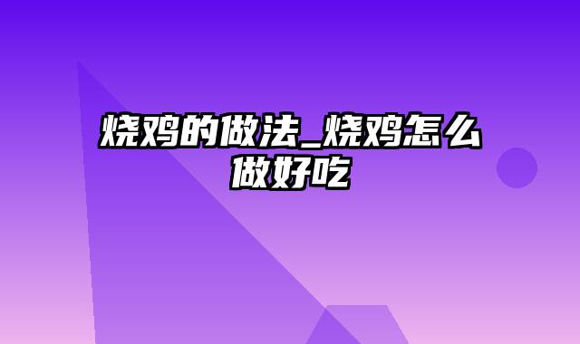 烧鸡的做法_烧鸡怎么做好吃