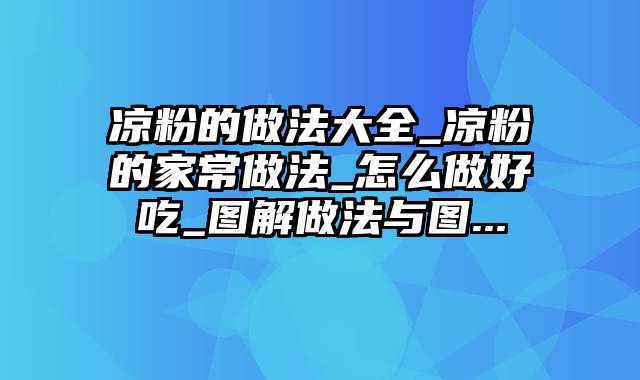 凉粉的做法大全_凉粉的家常做法_怎么做好吃_图解做法与图...