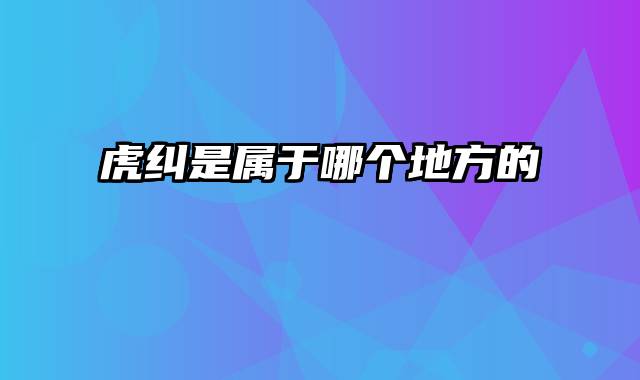 虎纠是属于哪个地方的
